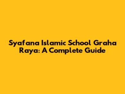 Syafana Islamic School Graha Raya: A Complete Guide