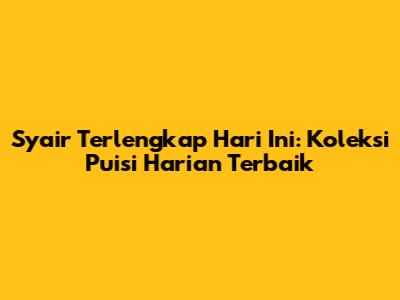Syair Terlengkap Hari Ini: Koleksi Puisi Harian Terbaik