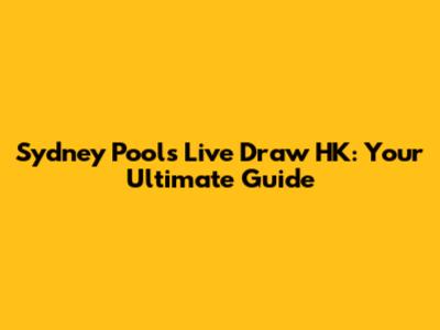 Sydney Pools Live Draw HK: Your Ultimate Guide