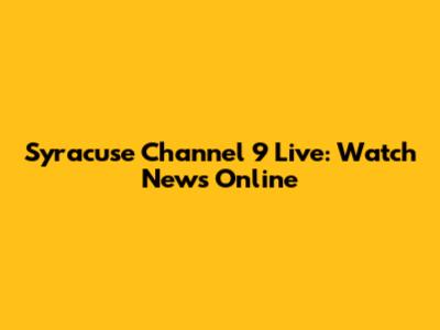 Syracuse Channel 9 Live: Watch News Online