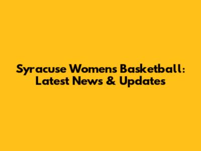 Syracuse Women's Basketball: Latest News & Updates