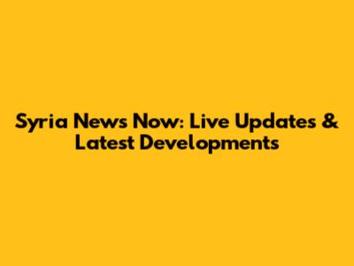 Syria News Now: Live Updates & Latest Developments