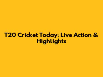 T20 Cricket Today: Live Action & Highlights
