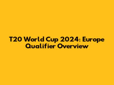 T20 World Cup 2024: Europe Qualifier Overview