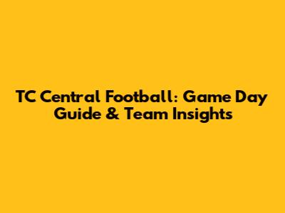 TC Central Football: Game Day Guide & Team Insights