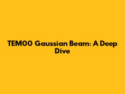 TEM00 Gaussian Beam: A Deep Dive