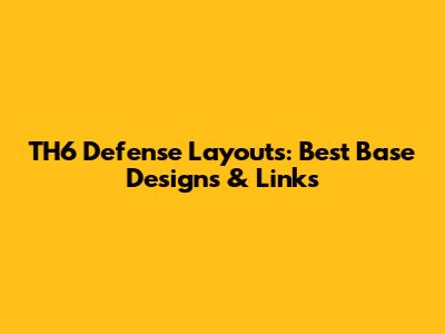 TH6 Defense Layouts: Best Base Designs & Links