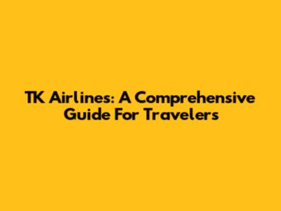 TK Airlines: A Comprehensive Guide For Travelers