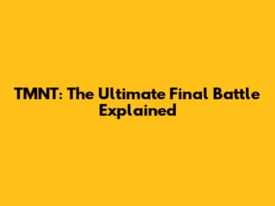 TMNT: The Ultimate Final Battle Explained