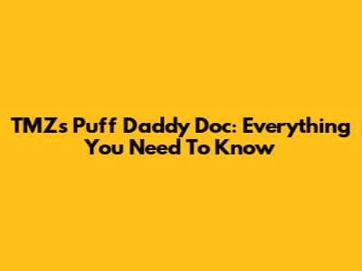 TMZ's Puff Daddy Doc: Everything You Need To Know
