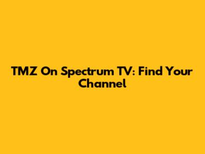 TMZ On Spectrum TV: Find Your Channel