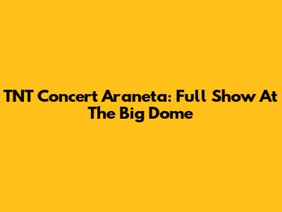 TNT Concert Araneta: Full Show At The Big Dome
