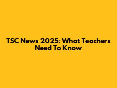TSC News 2025: What Teachers Need To Know
