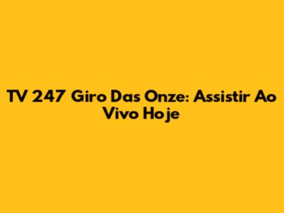 TV 247 Giro Das Onze: Assistir Ao Vivo Hoje