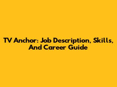 TV Anchor: Job Description, Skills, And Career Guide
