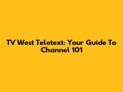 TV West Teletext: Your Guide To Channel 101