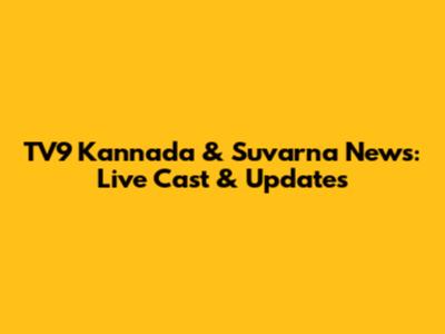 TV9 Kannada & Suvarna News: Live Cast & Updates