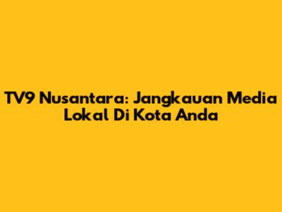 TV9 Nusantara: Jangkauan Media Lokal Di Kota Anda