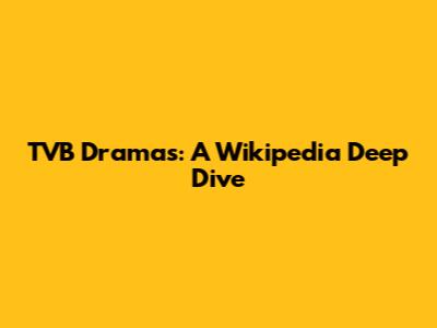 TVB Dramas: A Wikipedia Deep Dive