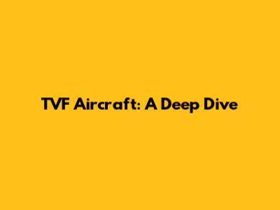 TVF Aircraft: A Deep Dive