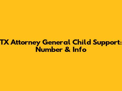 TX Attorney General Child Support: Number & Info