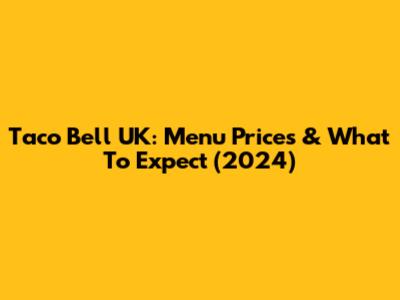 Taco Bell UK: Menu Prices & What To Expect (2024)