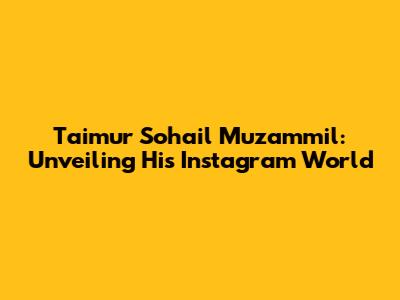 Taimur Sohail Muzammil: Unveiling His Instagram World