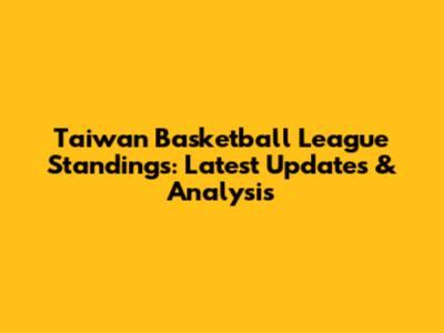 Taiwan Basketball League Standings: Latest Updates & Analysis