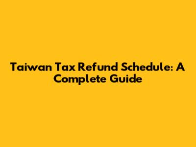 Taiwan Tax Refund Schedule: A Complete Guide