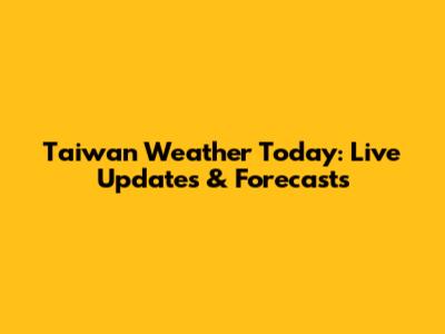 Taiwan Weather Today: Live Updates & Forecasts