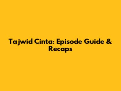 Tajwid Cinta: Episode Guide & Recaps