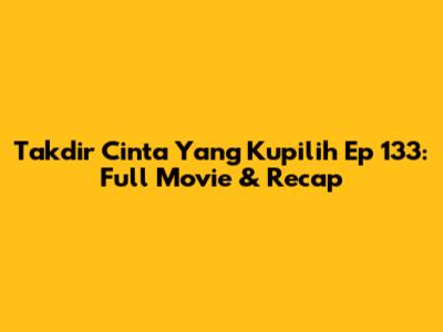 Takdir Cinta Yang Kupilih Ep 133: Full Movie & Recap
