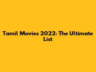 Tamil Movies 2022: The Ultimate List