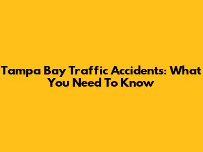 Tampa Bay Traffic Accidents: What You Need To Know