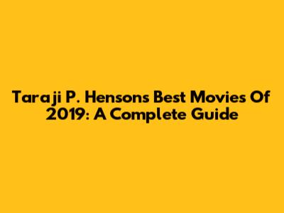 Taraji P. Henson's Best Movies Of 2019: A Complete Guide