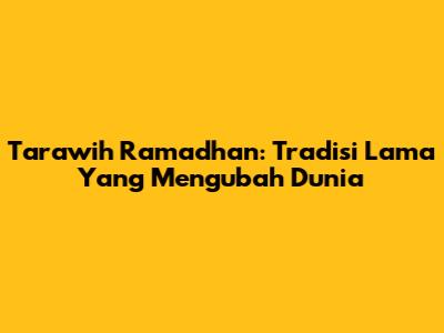 Tarawih Ramadhan: Tradisi Lama Yang Mengubah Dunia