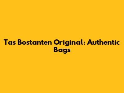 Tas Bostanten Original: Authentic Bags