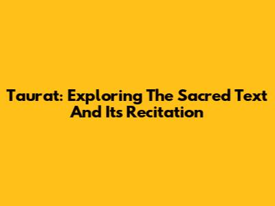 Taurat: Exploring The Sacred Text And Its Recitation