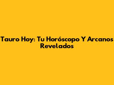 Tauro Hoy: Tu Horóscopo Y Arcanos Revelados