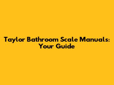 Taylor Bathroom Scale Manuals: Your Guide