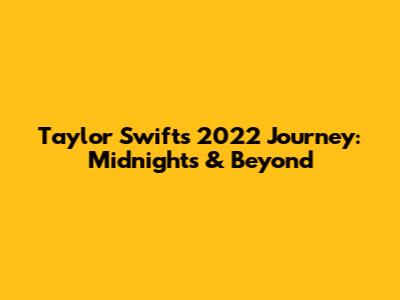 Taylor Swift's 2022 Journey: Midnights & Beyond