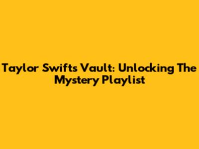 Taylor Swift's Vault: Unlocking The Mystery Playlist