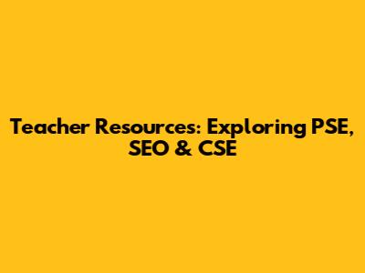 Teacher Resources: Exploring PSE, SEO & CSE