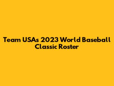 Team USA's 2023 World Baseball Classic Roster