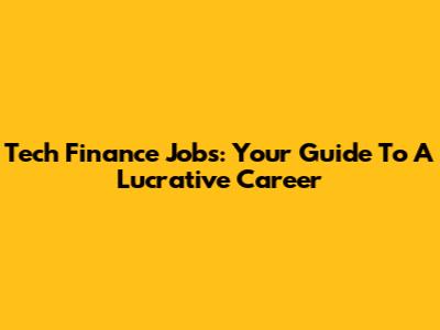 Tech Finance Jobs: Your Guide To A Lucrative Career