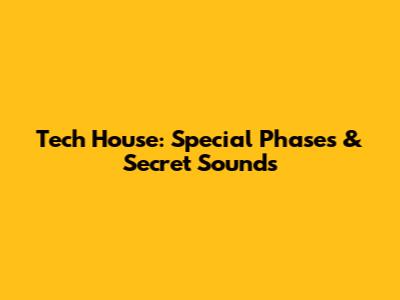 Tech House: Special Phases & Secret Sounds