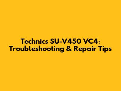 Technics SU-V450 VC4: Troubleshooting & Repair Tips