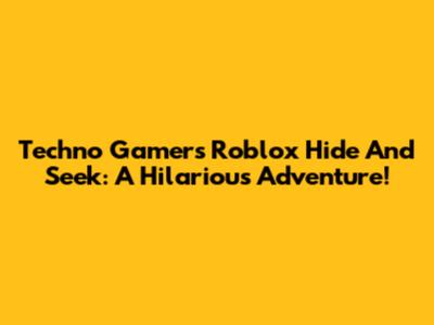 Techno Gamer's Roblox Hide And Seek: A Hilarious Adventure!