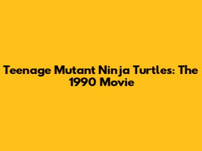 Teenage Mutant Ninja Turtles: The 1990 Movie