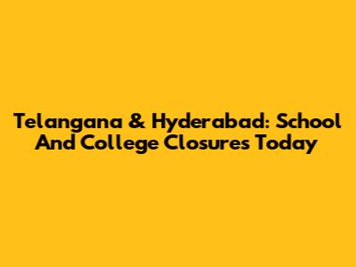 Telangana & Hyderabad: School And College Closures Today